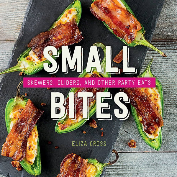 Small Bites: Skewers, Sliders, and Other Party Eats, Eliza Cross