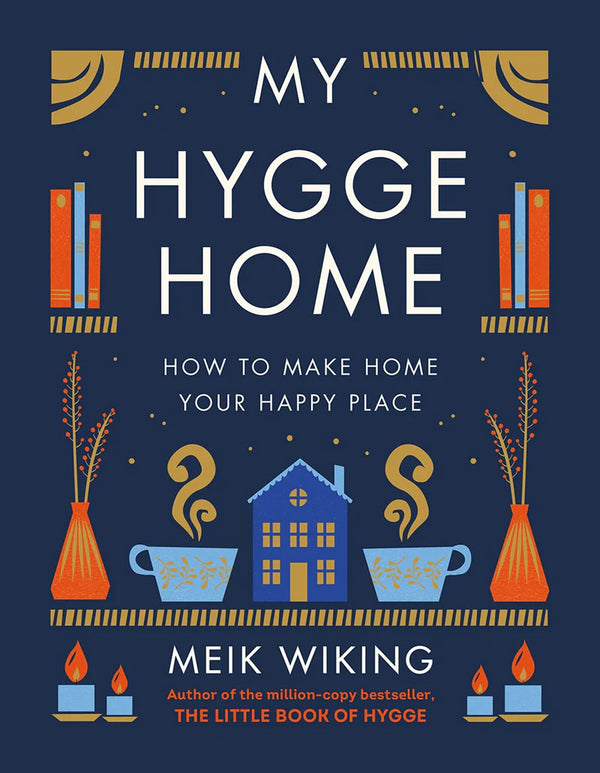 My Hygge Home: How To Make Home Your Happy Place, Meik Wiking