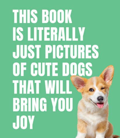This Book is Literally Just Pictures of Cute Dogs That Will Bring You Joy