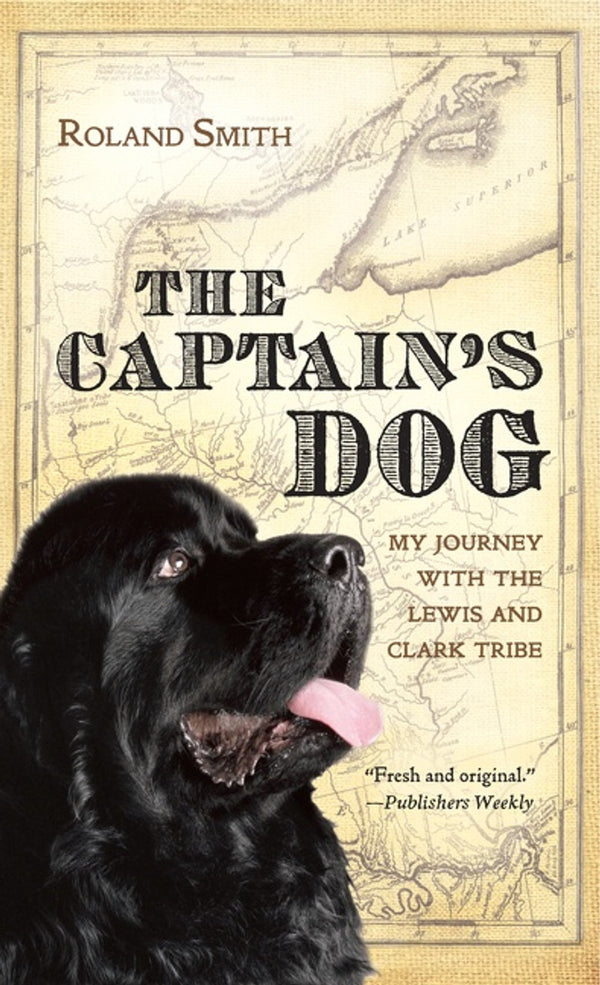 The Captain's Dog: My Journey with the Lewis and Clark Tribe, Roland Smith