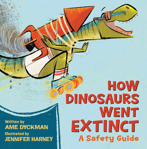 How Dinosaurs Went Extinct: A Safety Guide, Ame Dyckman and Jennifer Harney