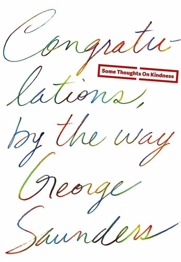 Congratulations, By the Way, George Saunders
