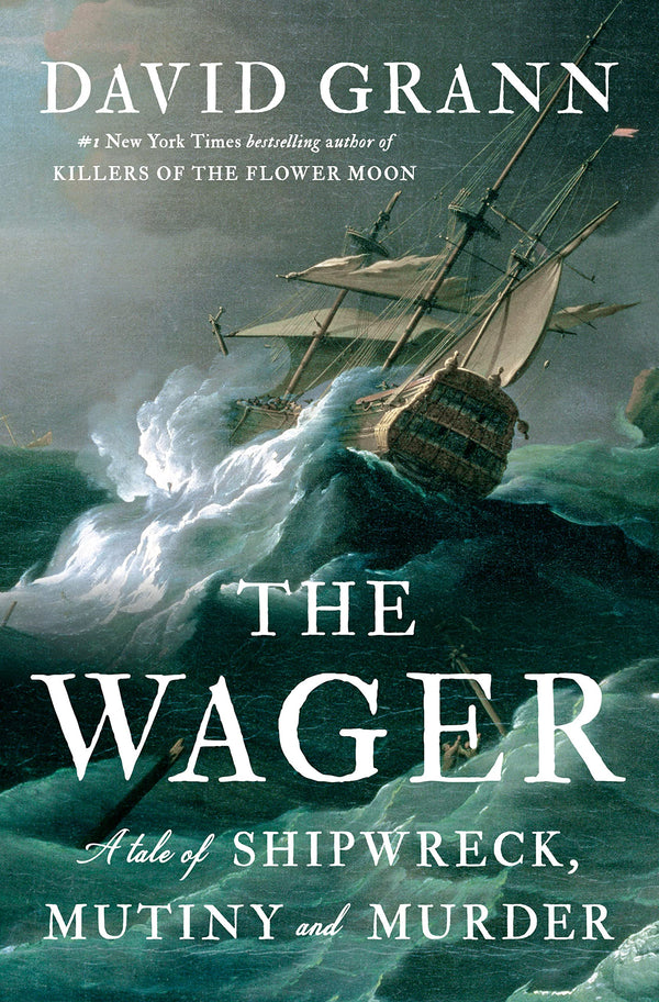 The Wager: A Tale of Shipwreck, Mutiny and Murder, David Grann