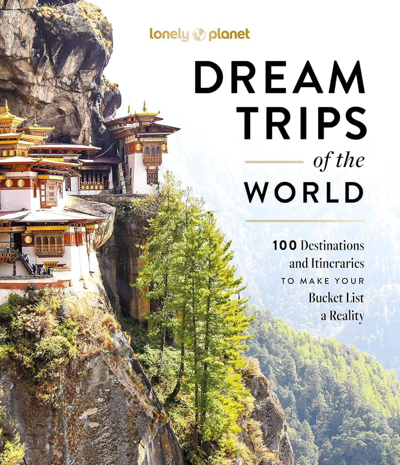Dream Trips of the World: 100 Destinations and Itineraries to Make Your Bucket List a Reality