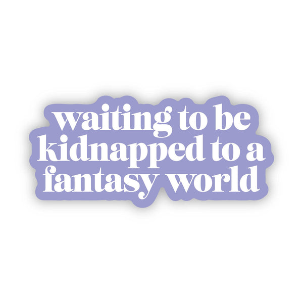 "Waiting to be kidnapped to a fantasy world" Sticker