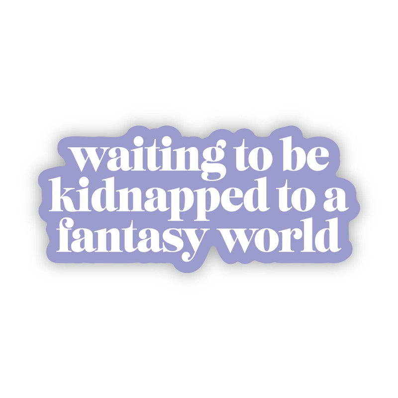 "Waiting to be kidnapped to a fantasy world" Sticker