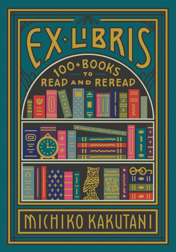 Ex Libris: 100 Books to Read and Reread, Michiko Kakutani
