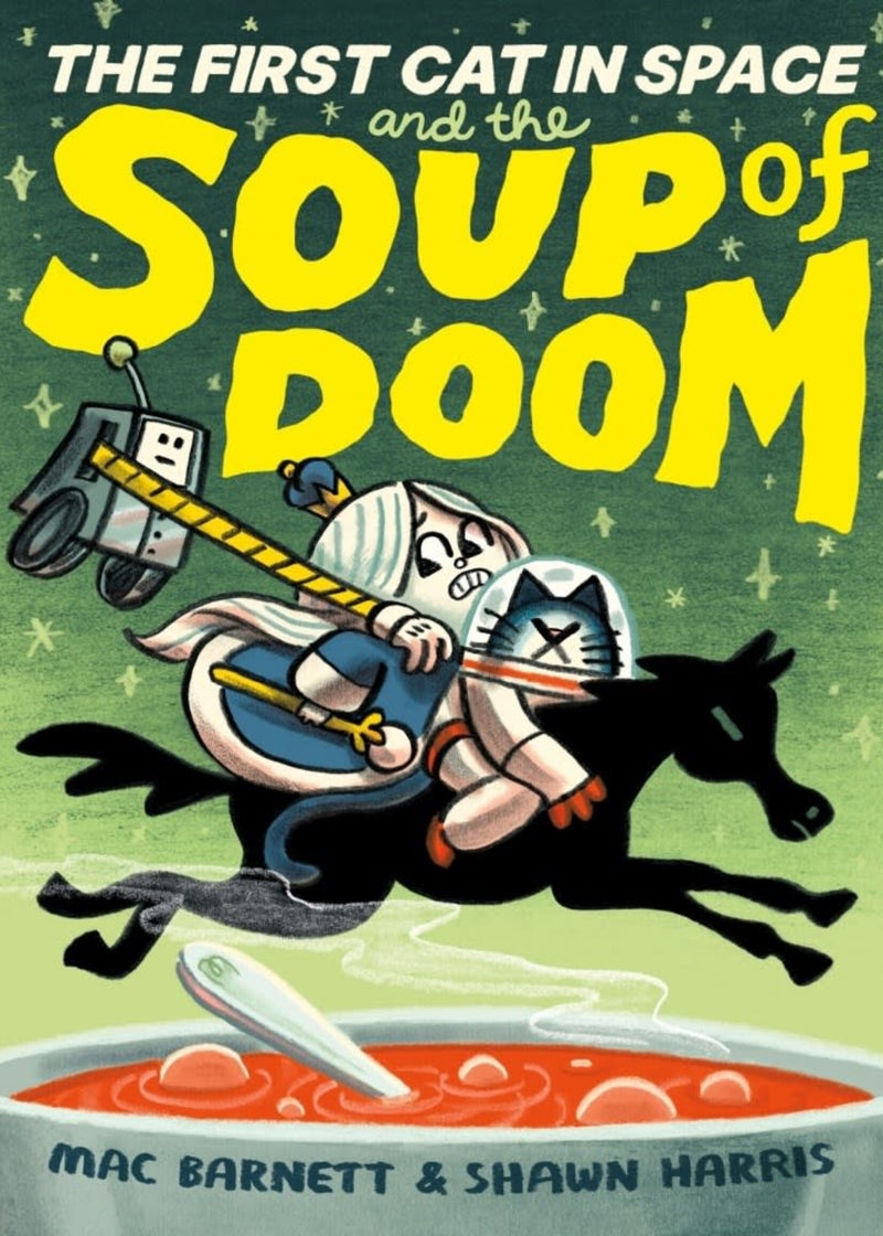 The First Cat in Space (Book 2): The First Cat in Space and the Soup of Doom, Mac Barnett and Shawn Harris