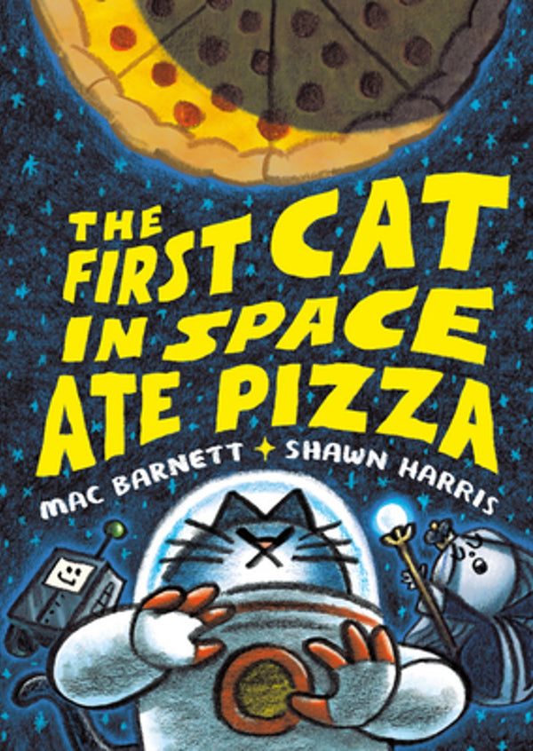 The First Cat in Space (Book 1): The First Cat in Space Ate Pizza, Mac Barnett and Shawn Harris