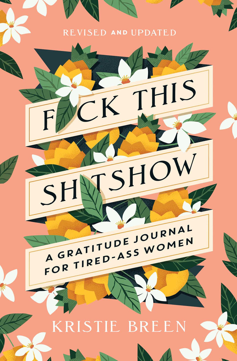 F*ck This Sh*tshow: A Gratitude Journal for Tired-Ass Women, Kristie B –  Bound Booksellers