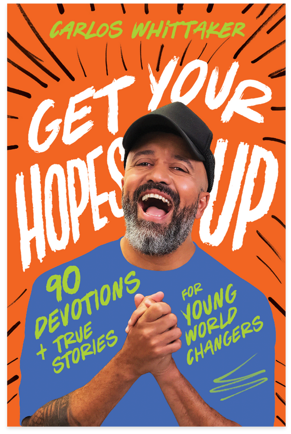Get Your Hopes Up: 90 Devotions + True Stories for Young World Changers, Carlos Whittaker