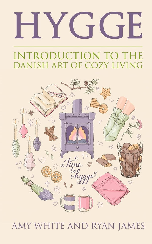 Hygge: Introduction to the Danish Art of Cozy Living, Amy White and Ryan James