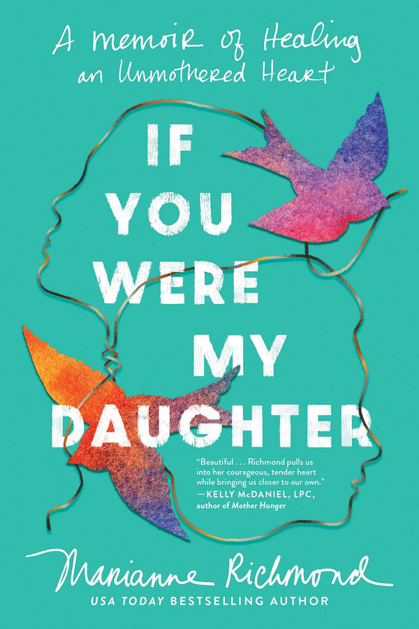 If You Were My Daughter: A Memoir of Healing an Unmothered Heart, Marianne Richmond