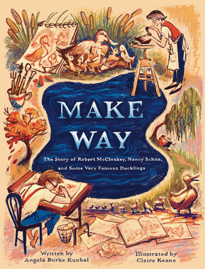 Make Way: The Story of Robert McCloskey, Nancy Schön, and Some Very Famous Ducklings, Angela Burke Kunkel and Claire Keane