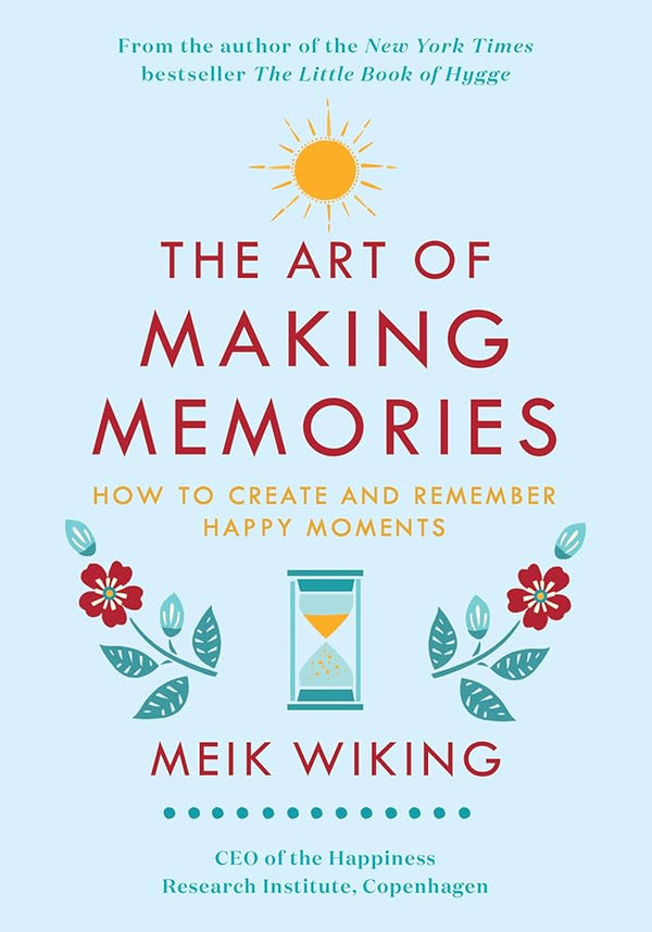 The Art of Making Memories: How to Create and Remember Happy Moments, Meik Wiking