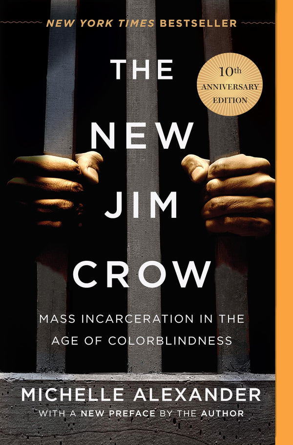 The New Jim Crow: Mass Incarceration in the Age of Colorblindness, Michelle Alexander