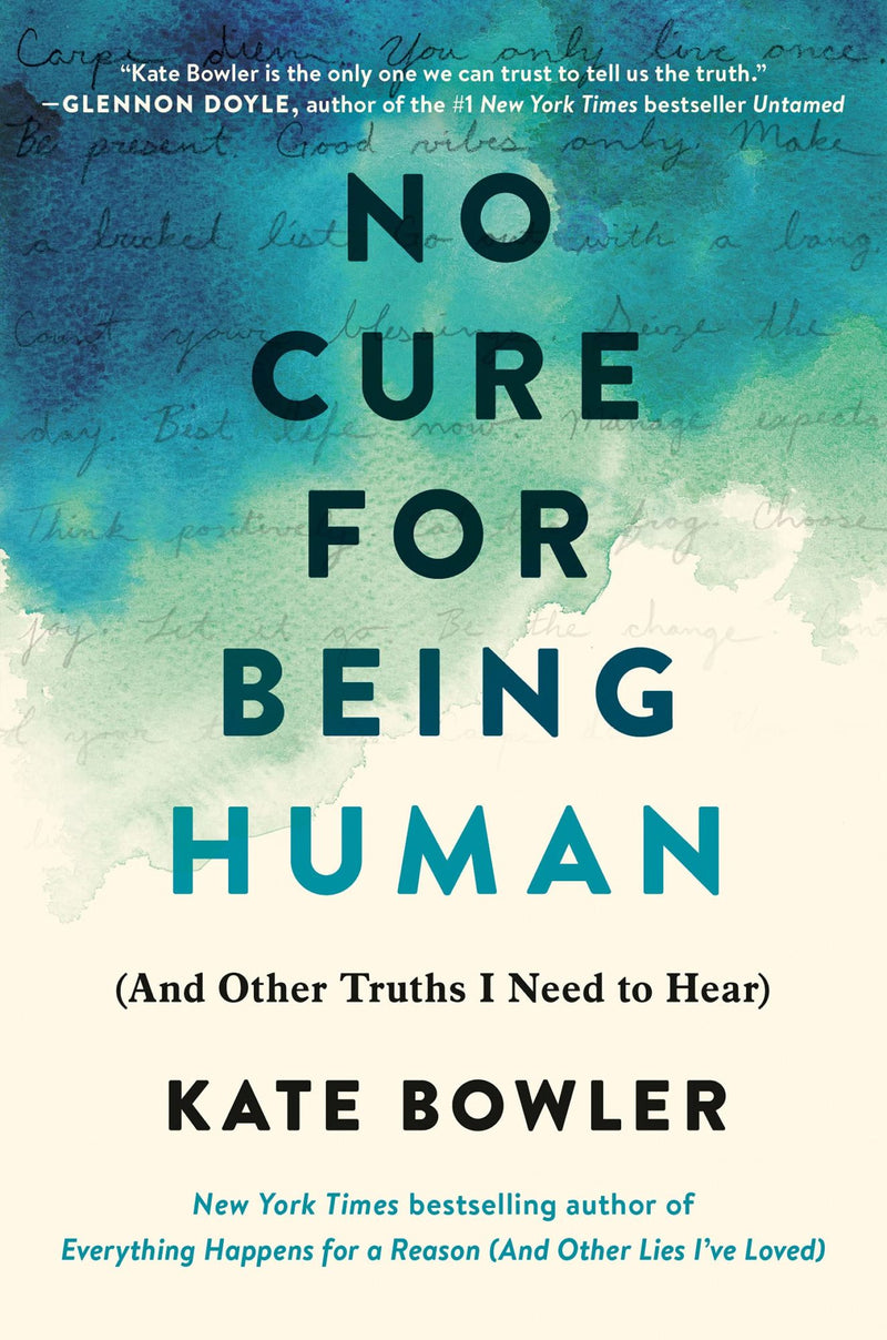 No Cure for Being Human (And Other Truths I Need to Hear), Kate Bowler