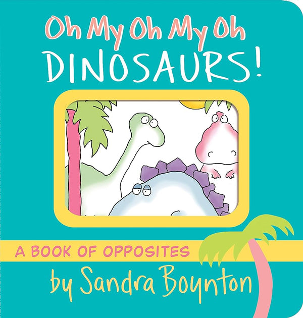 Oh My Oh My Oh Dinosaurs!, Sandra Boynton