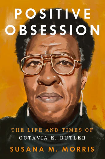 Positive Obsession: The Life and Times of Octavia E. Butler, Susana M. Morris