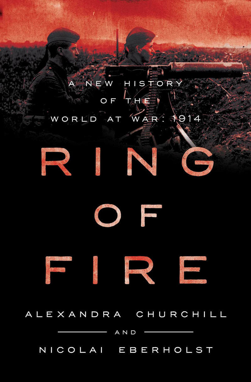 Ring of Fire: A New History of the World at War: 1914, Alexandra Churchill and Nicolai Eberholst