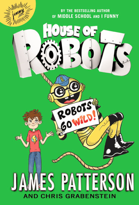 House of Robots: Robots Go Wild (Book 2), James Patterson and Chris Grabenstein