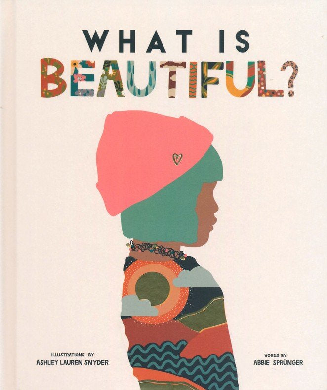 What is Beautiful? Written by Abbie Sprunger, illustrated by Ashley Lauren Snyder