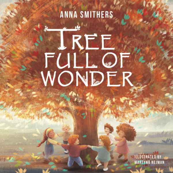 Tree Full of Wonder, written by Anna Smithers, Illustrated by Martyna Newman