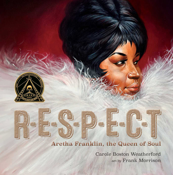 Respect: Aretha Franklin, the Queen of Soul, Carole Boston Weatherford and Frank Morrison