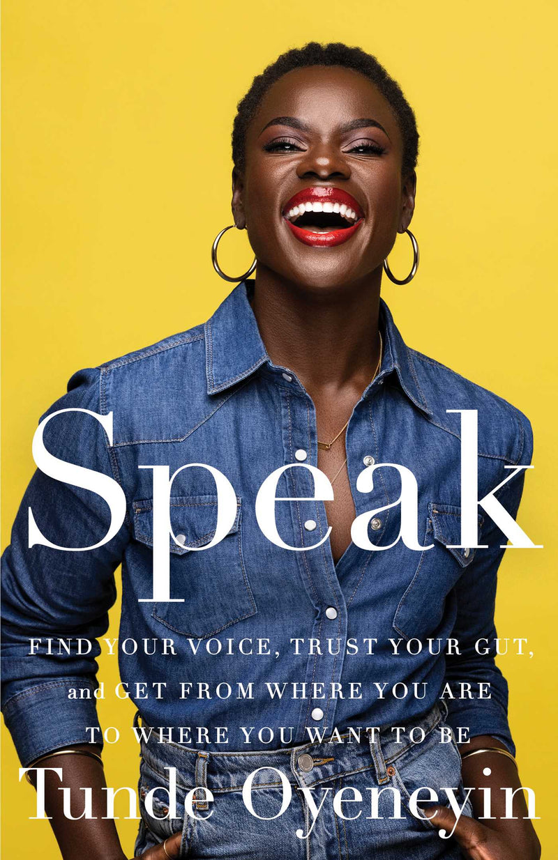 Speak: Find Your Voice, Trust Your Gut, and Get From Where You Are to Where You Want to Be, Tunde Oyeneyin