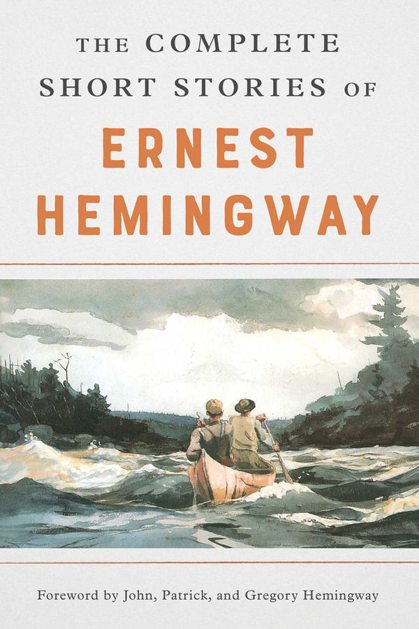 The Complete Short Stories of Ernest Hemingway, Ernest Hemingway, foreword by John, Patrick, and Gregory Hemingway